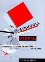 The struggle for Utopia: Rodchenko, Lissitzky, Moholy-Nagy 1917 - 1946