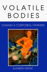 Volatile bodies: toward a corporeal feminism