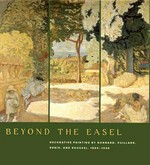 Beyond the easel: decorative painting by Bonnard, Vuillard, Denis, and Roussel, 1890 - 1930; [publ. in conjunction with the Exhibition "Beyond the Easel: Decorative Painting by Bonnard, Vuillard, Denis, and Roussel, 1890 - 1930"; the Art Institute of Chicago, 25 February - 16 May 2001, the Metropolitan Museum of Art, New York, 26 June - 9 September 2001]