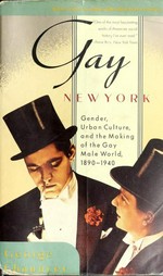 Gay New York: gender, urban culture, and the making of the gay male world, 1890 - 1940