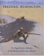 Frederic Remington: the Hogg Brothers Collection of the Museum of Fine Arts, Houston