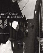 André Kertész: his life and work ; [published on the occasion of an exhibition presented at the Pavillon des Arts in Paris from October 25, 1994 to January 29, 1995, to commemorate the centenary of the birth of André Kertész]