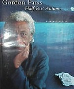 Half past autumn - Gordon Parks: a retrospective; [exhibition tour: The Oakland Museum of California, Oakland, California, June 23 - September 23, 2001 ; Chicago Historical Society, Chicago, Illinois, October 20 - January 20, 2002 ; ...]