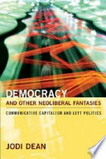 Democracy and other neoliberal fantasies: communicative capitalism and left politics