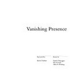 Vanishing presence [exhibition itinerary Walker Art Center, Minneapolis 29 January - 16 April 1989, ... Virginia Museum of Fine Arts, Richmond 24 April - 17 June 1990]