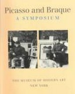 Picasso and Braque: a symposium; [held at the Museum of Modern Art, New York, Nov. 10 - 13, 1989, in conjunction with the exhibition "Picasso and Braque: Pioneering Cubism" shown Sept. 24, 1989 - Jan. 16, 1990]