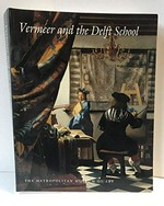 Vermeer and the Delft school [catalog of the Exhibition "Vermeer and the Delft School" held at the Metropolitan Museum of Art, New York, N.Y., Mar. 8-May 27, 2001 and at the National Gallery, London, June 20-Sept. 16, 2001]