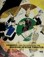 Chagall and the artists of the Russian Jewish theater [published in conjunction with the Exhibition Chagall and the Artists of the Russian Jewish Theater, 1919 - 1949, organized by the Jewish Museum, New York, November 9, 2008 - March 22, 2009, Contemporary Jewish Museum, San Francisco, April 19 - September 7, 2009]