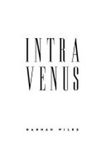 Intra-Venus: Hannah Wilke ; [in conjunction with the exhibition ; tour schedule: Nikolaj Contemporary Art Center, Copenhagen ...]