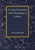A critical exposition of the philosophy of Leibniz: with an appendix of leading passages