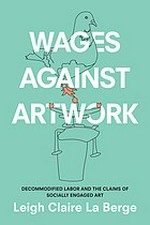 Wages against artwork: decommodified labor and the claims of socially engaged art