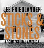 Lee Friedlander - Sticks & stones: architectural America