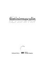 Fémininmasculin: le sexe de l'art ; [Grande Galerie, 24 octobre 1995 - 12 février 1996, Centre National d'Art et de Culture Georges Pompidou]