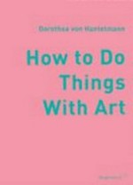 How to do things with art: zur Bedeutsamkeit der Performativität von Kunst ; [James Coleman, Daniel Buren, Tino Sehgal, Jeff Koons]