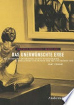 Das unerwünschte Erbe: Die Rezeption „entarteter“ Kunst in Kunstkritik, Ausstellungen und Museen der SBZ und der frühen DDR