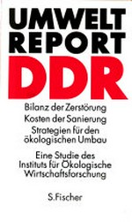 Umweltreport DDR: Bilanz der Zerstörung, Kosten der Sanierung, Strategien für den ökologischen Umbau; eine Studie des Instituts für Ökologische Wirtschaftsforschung