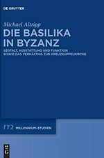 Die Basilika in Byzanz: Gestalt, Ausstattung und Funktion sowie das Verhältnis zur Kreuzkuppelkirche