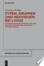 Typen, Gruppen und Individuen bei Livius: Untersuchungen zur Darstellung und Funktion historischer Akteure in >Ab Urbe Condita<