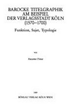 Barocke Titelgraphik am Beispiel der Verlagsstadt Köln (1570 - 1700) ; Funktion, Sujet, Typologie