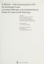 Ex machina - frühe Computergrafik bis 1979: die Sammlungen Franke und weitere Stiftungen in der Kunsthalle Bremen ; Herbert W. Franke zum 80. Geburtstag ; Kunsthalle Bremen 17. Juni bis 26. August 2007