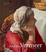 Der frühe Vermeer [anlässlich der Ausstellung "Der Frühe Vermeer", 3. September bis 28. November 2010 in der Gemäldegalerie Alte Meister der Staatlichen Kunstsammlungen Dresden]