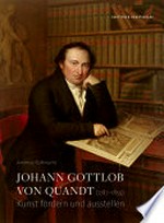 Johann Gottlob von Quandt (1787-1859) Kunst fördern und ausstellen