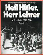 Heil Hitler, Herr Lehrer: Volksschule 1933 - 1945, das Beispiel Berlin ; [Ausstellung vom 15. Oktober - 18. Dezember 1983 in den Räumen der Volkshochschule Schöneberg, Berlin]