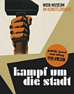 Kampf um die Stadt: Politik, Kunst und Alltag um 1930; [Wien-Museum im Künstlerhaus, 19. November 2009 - 28. März 2010]