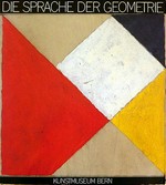 Die Sprache der Geometrie: Suprematismus, De Stijl u. Umkreis - heute ; Kunstmuseum Bern, 17. März bis 13. Mai 1984