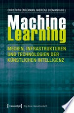 Machine Learning: Medien, Infrastrukturen und Technologien der Künstlichen Intelligenz