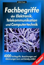 Fachbegriffe der Elektronik, Telekommunikation und Computertechnik: 4000 Fachbegriffe, Bezeichnungen und Abkürzungen kurz und bündig erklärt
