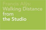Francis Alys: walking distance from the studio ; [anlässlich der Ausstellung "Francis Alÿs. Walking Distance from the Studio" ; Kunstmuseum Wolfsburg, 4. September - 28. November 2004]