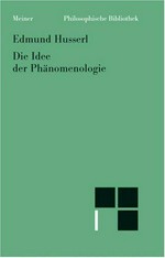 Die Idee der Phänomenologie: fünf Vorlesungen ; Text nach Husserliana, Band 2