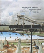 Visions from America: photographs from the Whitney Museum of American Art 1940 - 2001 ; [on the occasion of the exhibition ... at the Whitney Museum of American Art, New York, June 27 - September 22, 2002]