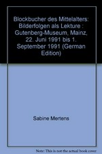 Blockbücher des Mittelalters: Bilderfolgen als Lektüre ; Gutenberg-Museum, Mainz, 22. Juni 1991 bis 1. September 1991