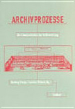 Archivprozesse: die Kommunikation der Aufbewahrung; [unter dem Titel Archivprozesse fand im November 2000 an der Universität zu Köln das zweite Internationale Symposion des Kulturwissenschaftlichen Forschungskollegs "Medien und Kulturelle Kommunikation" (Aachen, Bonn, Köln) statt]