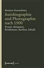 Autobiographie und Photographie nach 1900: Proust, Benjamin, Brinkmann, Barthes, Sebald