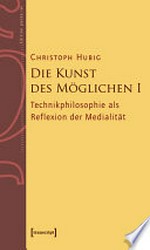 Die Kunst des Möglichen I: Grundlinien einer dialektischen Philosophie der Technik : Technikphilosophie als Reflexion der Medialität