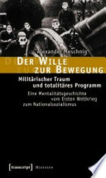Der Wille zur Bewegung: Militärischer Traum und totalitäres Programm. Eine Mentalitätsgeschichte vom Ersten Weltkrieg zum Nationalsozialismus