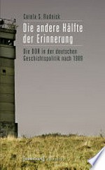 Die andere Hälfte der Erinnerung: Die DDR in der deutschen Geschichtspolitik nach 1989