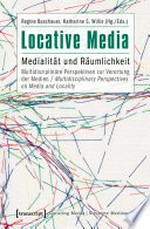 Locative Media: Medialität und Räumlichkeit - Multidisziplinäre Perspektiven zur Verortung der Medien / Multidisciplinary Perspectives on Media and Locality