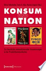 Konsum und Nation: Zur Geschichte nationalisierender Inszenierungen in der Produktkommunikation
