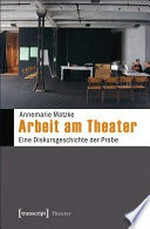 Arbeit am Theater: eine Diskursgeschichte der Probe