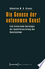 Die Genese der autonomen Kunst: Eine historische Soziologie der Ausdifferenzierung des Kunstsystems