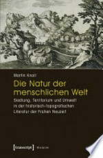 Die Natur der menschlichen Welt: Siedlung, Territorium und Umwelt in der historisch-topografischen Literatur der Frühen Neuzeit