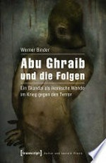Abu Ghraib und die Folgen: Ein Skandal als ikonische Wende im Krieg gegen den Terror