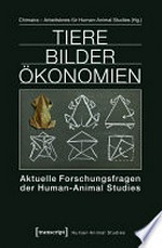 Tiere Bilder Ökonomien: Aktuelle Forschungsfragen der Human-Animal Studies.