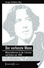 Der verfasste Mann: Männlichkeiten in der Literatur und Kultur um 1900 ; [... gehen größtenteils zurück auf das 1. Forum für Literatur & Men's Studies, das im Juli 2012 ... an der Universität Siegen stattfand.]