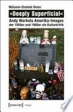 »Deeply Superficial« Andy Warhols Amerika-Images der 1950er und 1960er als Kulturkritik
