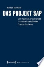 Das Projekt SAP: zur Organisationssoziologie betriebswirtschaftlicher Standardsoftware